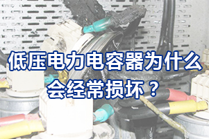 低压电力电容器为什么会经常损坏？