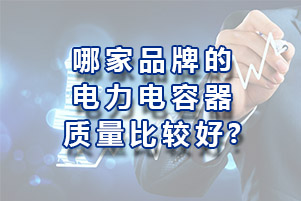哪家品牌的电力电容器质量比较好？