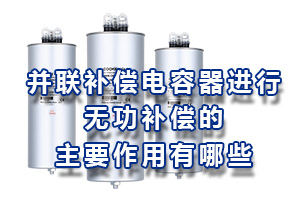 并联补偿电容器进行无功补偿的主要作用有哪些？