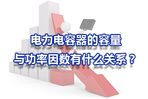 电力电容器的容量与功率因数有什么关系？