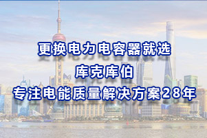更换电力电容器就选库克库伯，专注电能质量解决方案28年