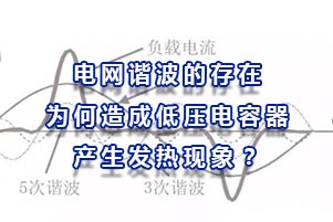 电网谐波的存在为何会造成低压电容器产生发热现象？