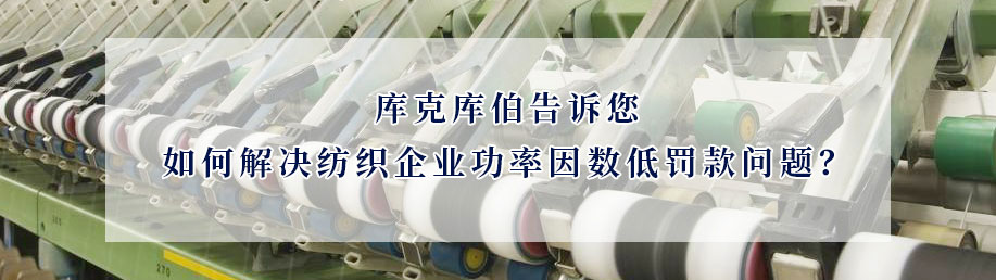 库克库伯告诉您如何解决纺织企业功率因数低罚款问题