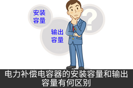 电力补偿电容器的安装容量和输出容量有何区别
