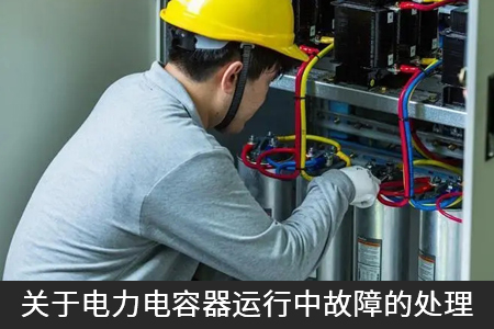 关于电力电容器运行中故障的处理