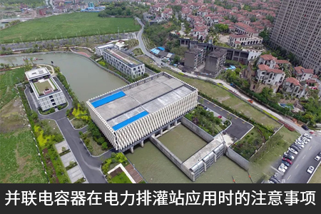 并联电容器在电力排灌站应用时的注意事项