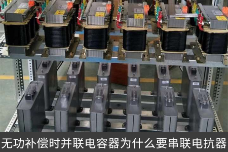 无功补偿时并联电容器为什么要串联电抗器