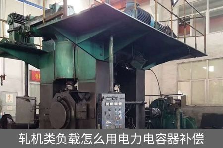 轧机类负载怎么用电力电容器补偿