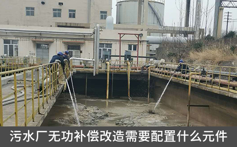 污水厂无功补偿改造需要配置什么元件
