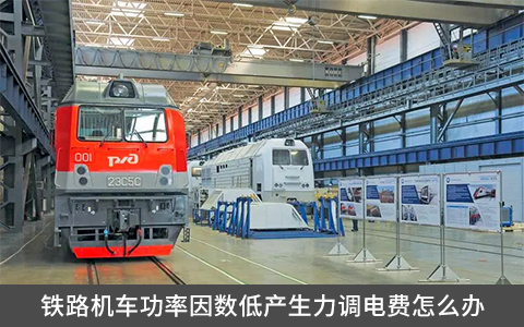 铁路机车功率因数低产生力调电费怎么办