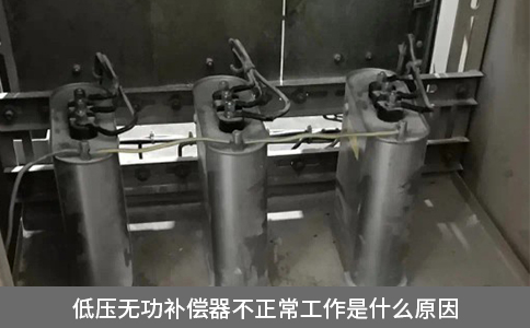 低压无功补偿器不正常工作是什么原因