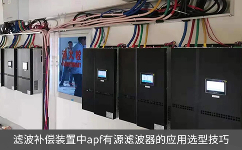 滤波补偿装置中apf有源滤波器的应用选型技巧