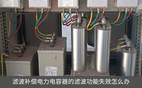 滤波补偿电力电容器的滤波功能失效怎么办