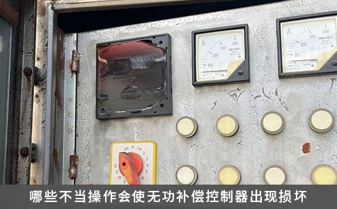 哪些不当操作会使无功补偿控制器出现损坏