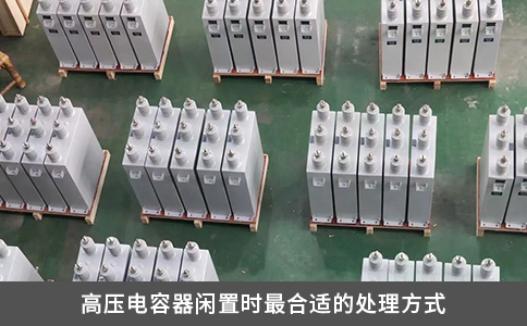 高压电容器闲置时最合适的处理方式
