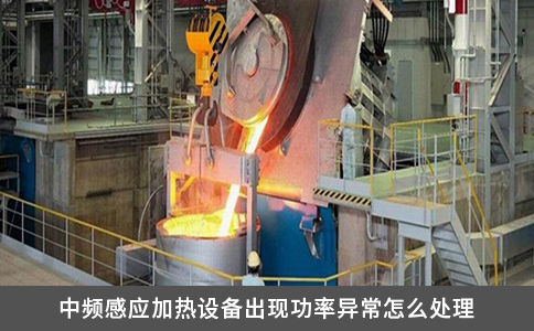 中频感应加热设备出现功率异常怎么处理