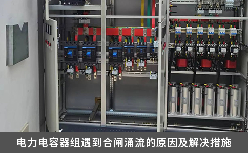 电力电容器组遇到合闸涌流的原因及解决措施