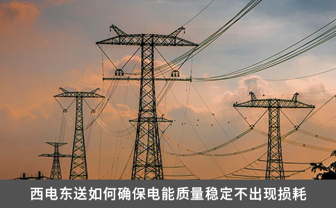 西电东送如何确保电能质量稳定不出现损耗