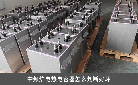 中频炉电热电容器怎么判断好坏