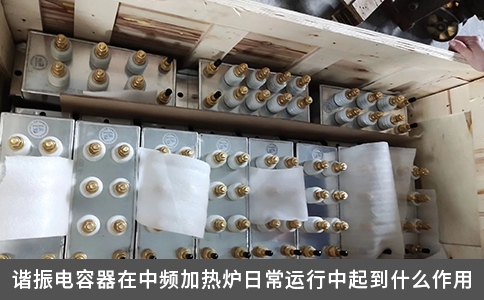 谐振电容器在中频加热炉日常运行中起到什么作用